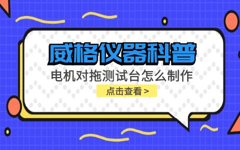 威格儀器科普-電機對拖測試臺怎么制作？插圖
