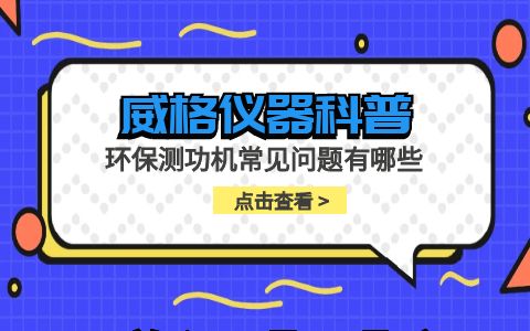 威格儀器-環(huán)保測功機常見(jiàn)問(wèn)題有哪些插圖